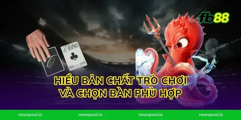 Hiểu bản chất trò chơi và chọn bàn phù hợp