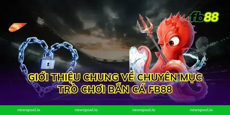 Giới Thiệu Chung Về Chuyên Mục Trò Chơi Bắn Cá FB88