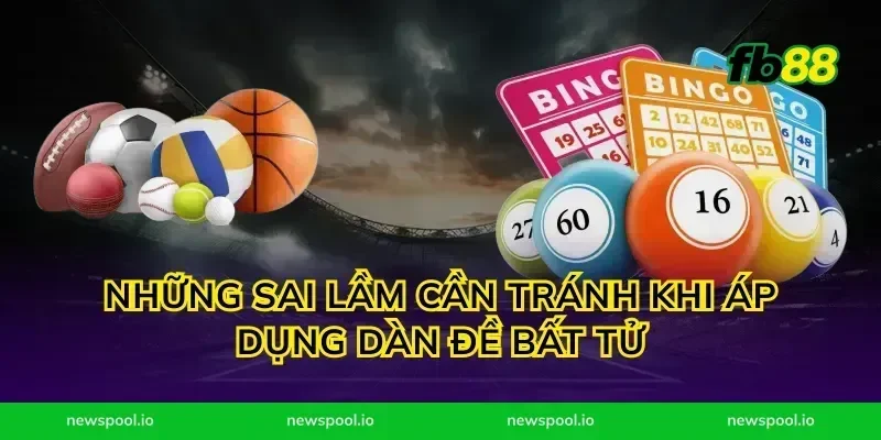 Những sai lầm cần tránh khi áp dụng dàn đề bất tử
