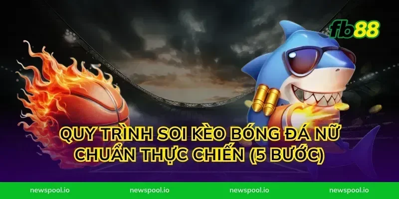 Quy trình soi kèo bóng đá nữ chuẩn thực chiến (5 bước)