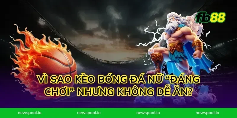 Vì sao kèo bóng đá nữ “đáng chơi” nhưng không dễ ăn?
