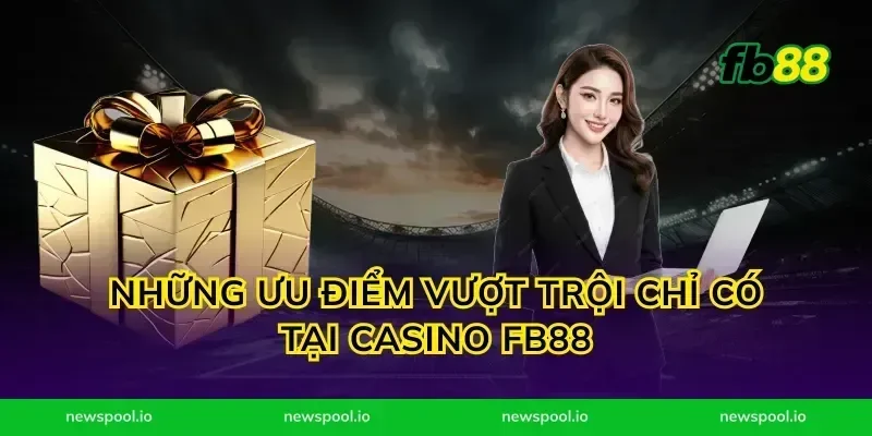 Những Ưu Điểm Vượt Trội Chỉ Có Tại Casino FB88