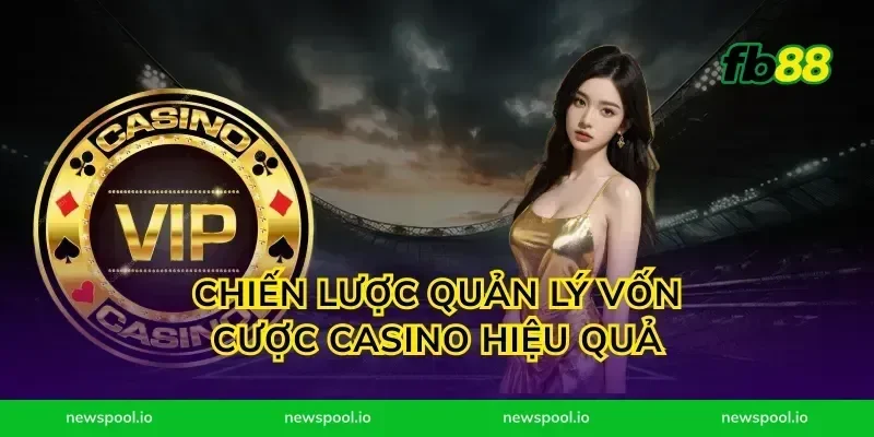 Chiến lược quản lý vốn cược casino hiệu quả