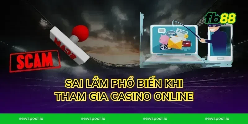 Sai lầm phổ biến khi tham gia casino online