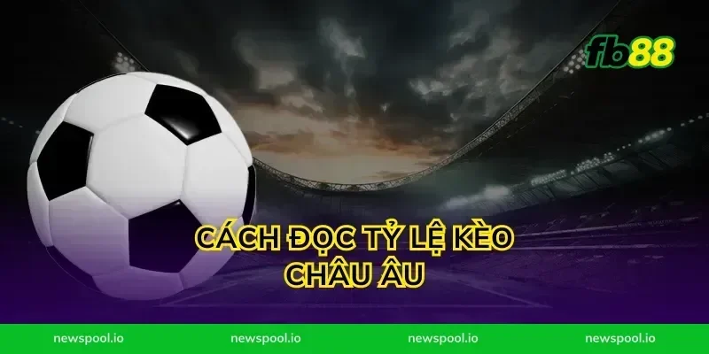 Cách Đọc Tỷ Lệ Kèo Châu Âu