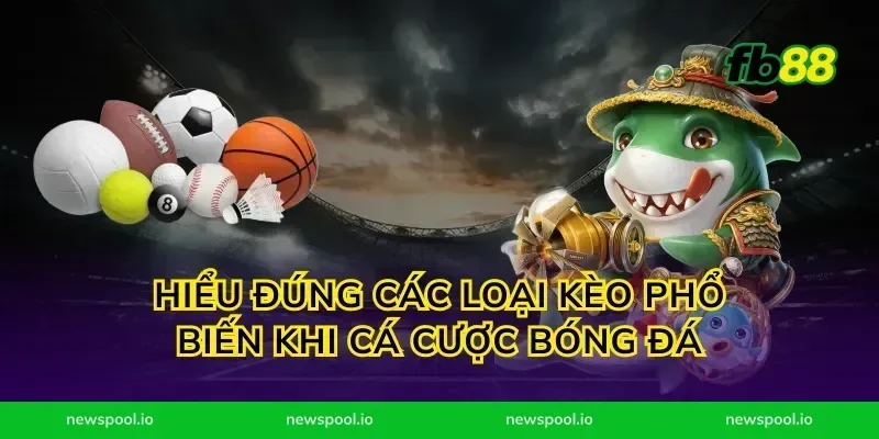 Hiểu đúng các loại kèo phổ biến khi cá cược bóng đá