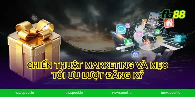 Chiến thuật marketing và mẹo tối ưu lượt đăng ký