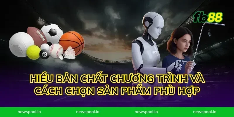 Hiểu bản chất chương trình và cách chọn sản phẩm phù hợp