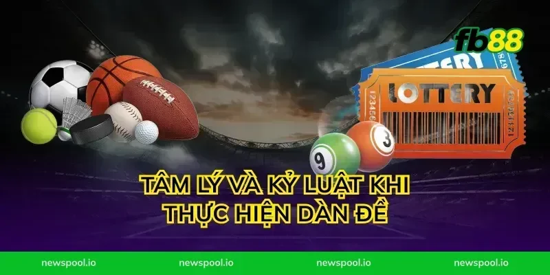 Tâm lý và kỷ luật khi thực hiện dàn đề
