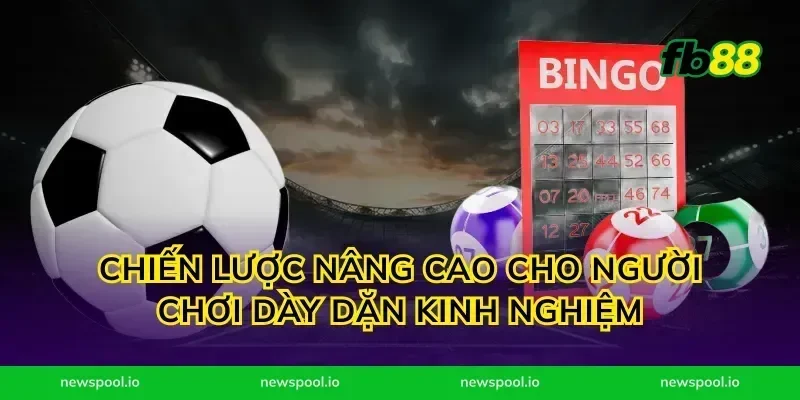 Chiến lược nâng cao cho người chơi dày dặn kinh nghiệm