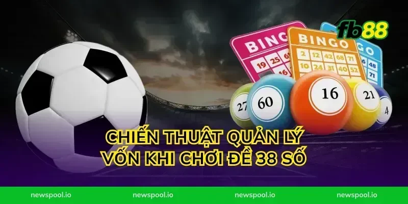 Chiến thuật quản lý vốn khi chơi đề 38 số