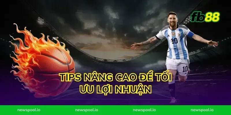 Tips nâng cao để tối ưu lợi nhuận