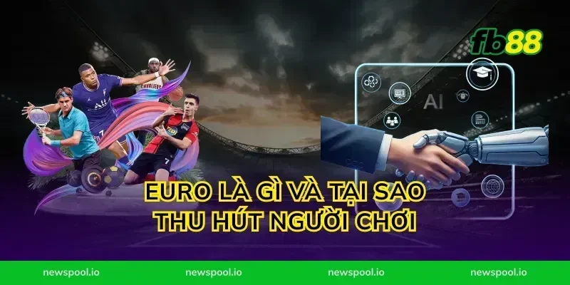 Euro Là Gì Và Tại Sao Thu Hút Người Chơi