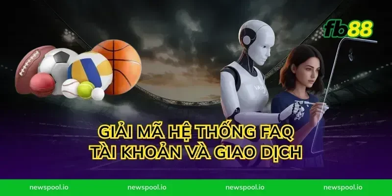 Giải mã hệ thống faq tài khoản và giao dịch