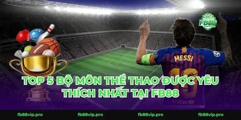 Top 5 bộ môn thể thao được yêu thích nhất tại FB88