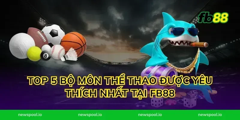 Top 5 bộ môn thể thao được yêu thích nhất tại FB88