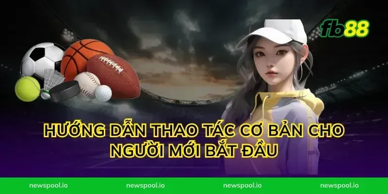 Hướng dẫn thao tác cơ bản cho người mới bắt đầu