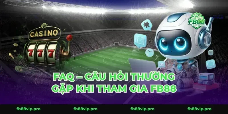FAQ – Câu hỏi thường gặp khi tham gia FB88
