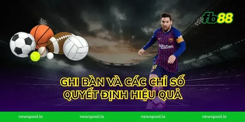 Ghi bàn và các chỉ số quyết định hiệu quả