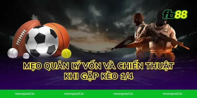 Mẹo quản lý vốn và chiến thuật khi gặp kèo 1/4