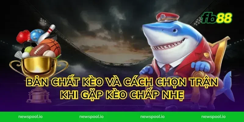 Bản chất kèo và cách chọn trận khi gặp kèo chấp nhẹ