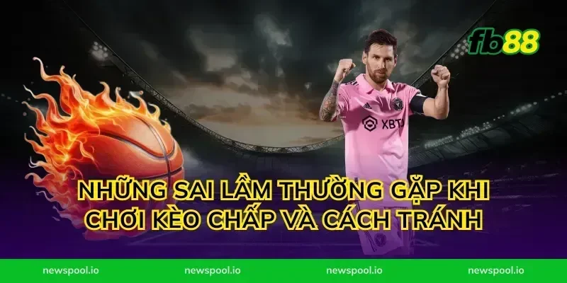 Những sai lầm thường gặp khi chơi kèo chấp và cách tránh