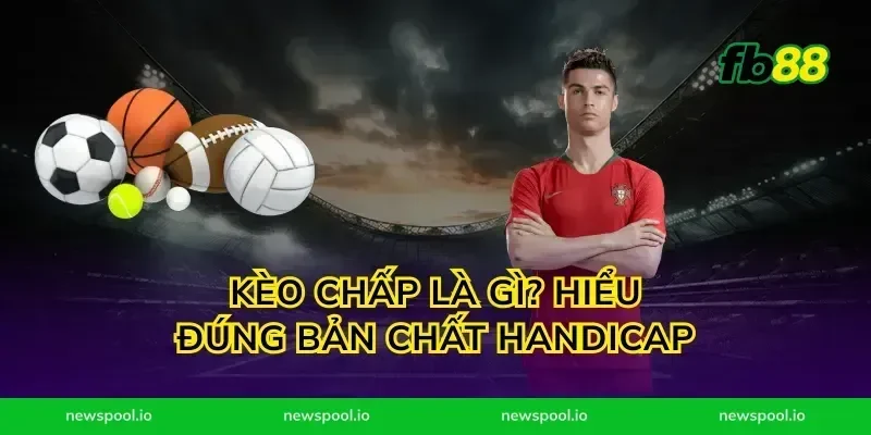 Kèo chấp là gì? Hiểu đúng bản chất Handicap