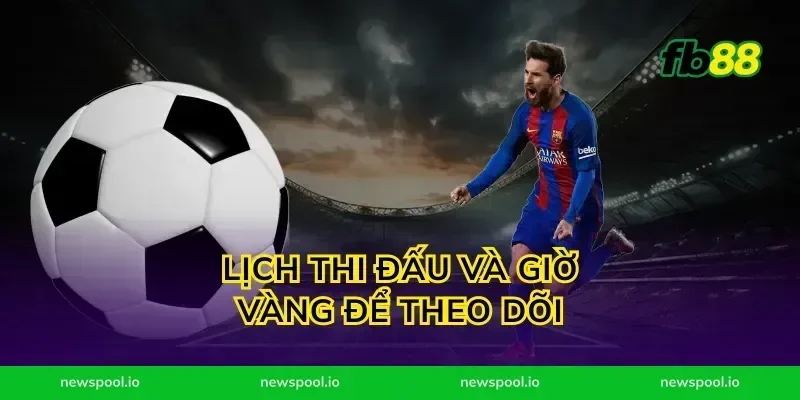 Lịch Thi Đấu Và Giờ Vàng Để Theo Dõi