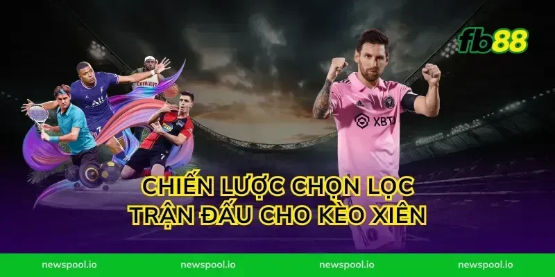 Chiến lược chọn lọc trận đấu cho kèo xiên