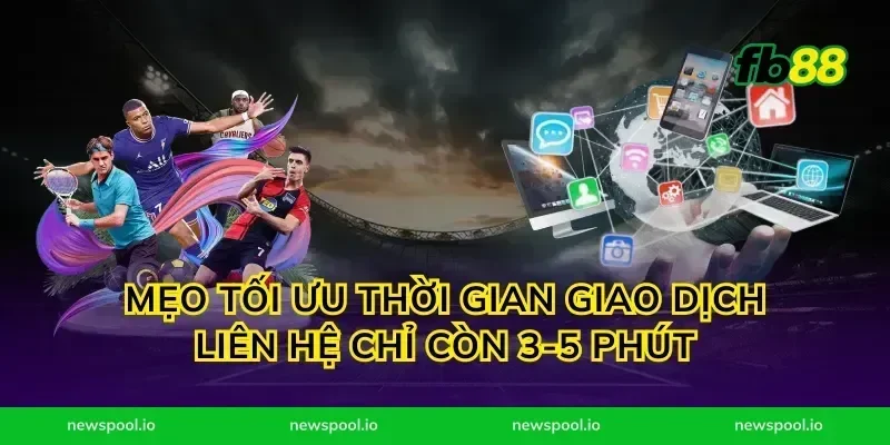 Mẹo tối ưu thời gian giao dịch liên hệ chỉ còn 3-5 phút