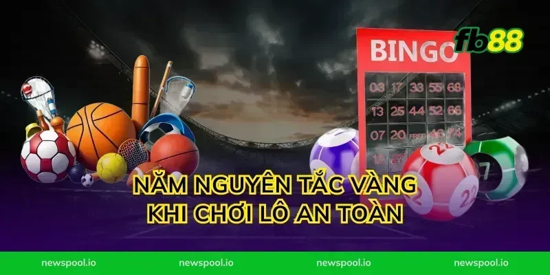 Năm nguyên tắc vàng khi chơi lô an toàn