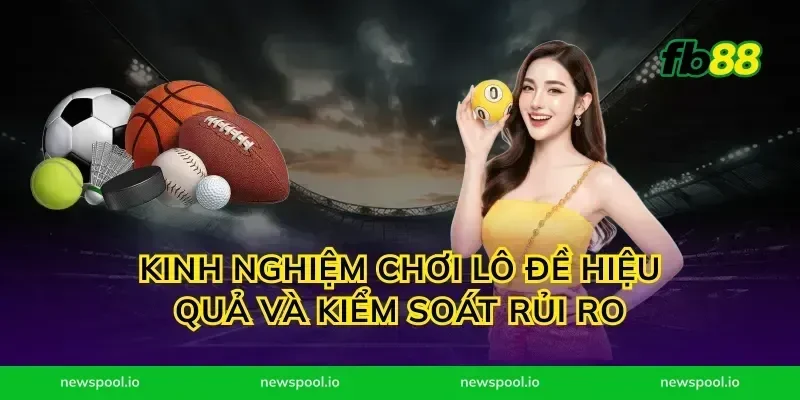 Kinh nghiệm chơi lô đề hiệu quả và kiểm soát rủi ro