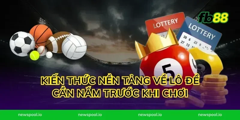 Kiến thức nền tảng về lô đề cần nắm trước khi chơi