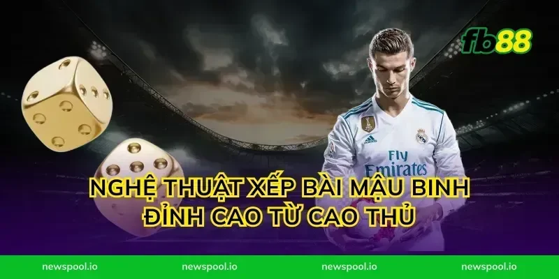 Nghệ thuật xếp bài mậu binh đỉnh cao từ cao thủ