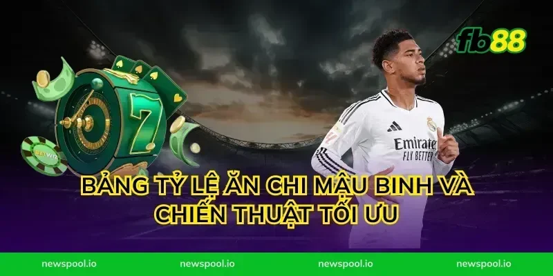 Bảng tỷ lệ ăn chi mậu binh và chiến thuật tối ưu