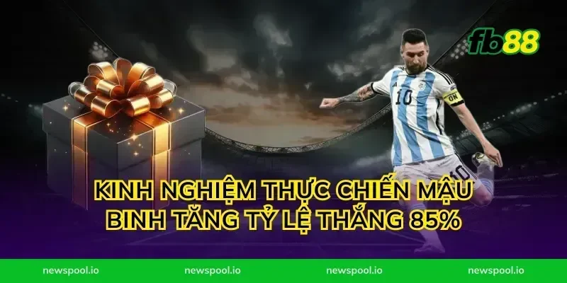 Kinh nghiệm thực chiến mậu binh tăng tỷ lệ thắng 85%