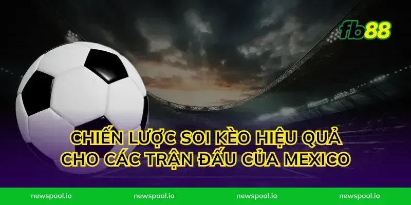 Chiến Lược Soi Kèo Hiệu Quả Cho Các Trận Đấu Của Mexico