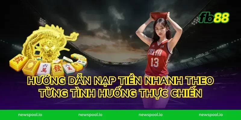 Hướng dẫn nạp tiền nhanh theo từng tình huống thực chiến
