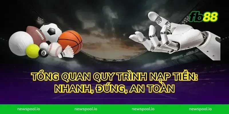 Tổng quan quy trình nạp tiền: nhanh, đúng, an toàn
