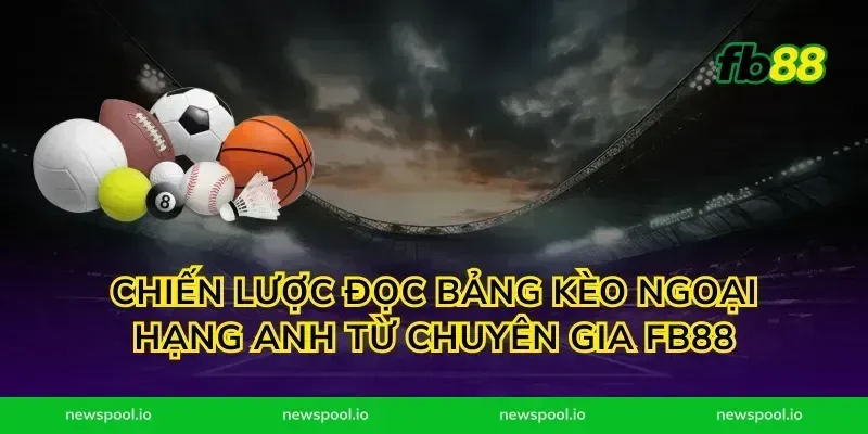 Chiến lược đọc bảng kèo ngoại hạng anh từ chuyên gia fb88