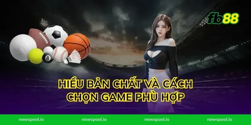Hiểu bản chất và cách chọn game phù hợp