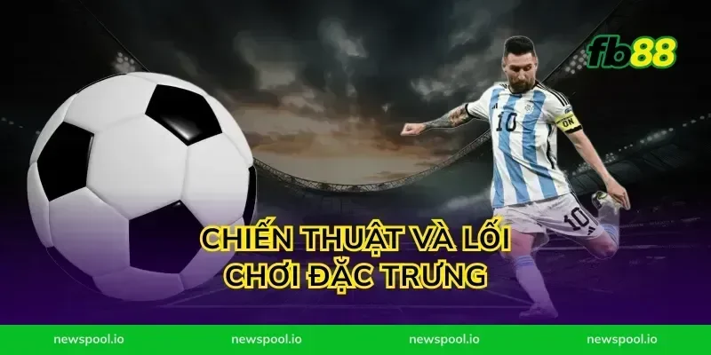 Chiến Thuật Và Lối Chơi Đặc Trưng