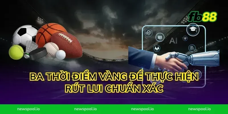 Ba thời điểm vàng để thực hiện rút lui chuẩn xác