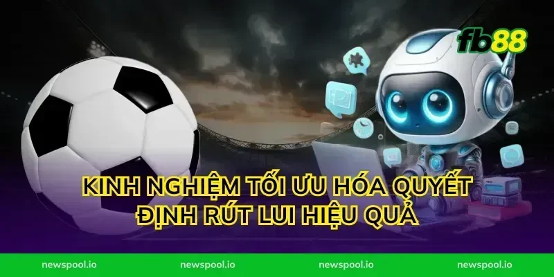 Kinh nghiệm tối ưu hóa quyết định rút lui hiệu quả