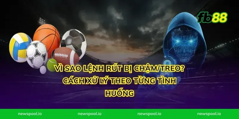 Vì sao lệnh rút bị chậm/treo? Cách xử lý theo từng tình huống