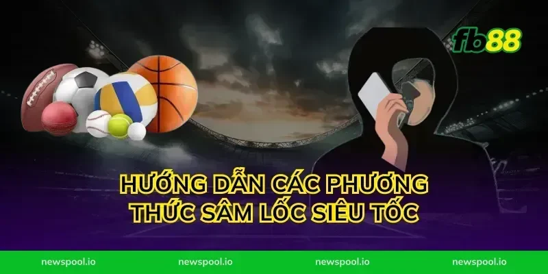 Hướng dẫn các phương thức sâm lốc siêu tốc