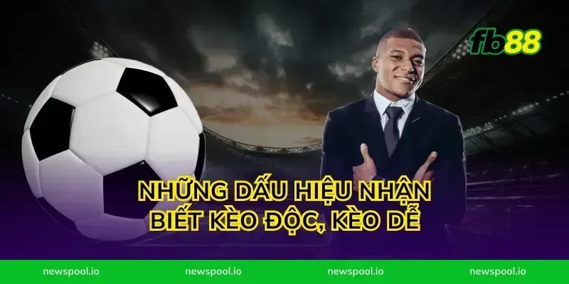 Những dấu hiệu nhận biết kèo độc, kèo dễ