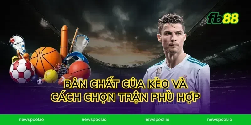 Bản chất của kèo và cách chọn trận phù hợp