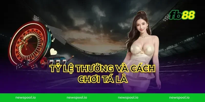 Tỷ Lệ Thưởng Và Cách Chơi Tá Lả