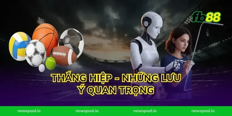 Thắng Hiệp - Những Lưu Ý Quan Trọng